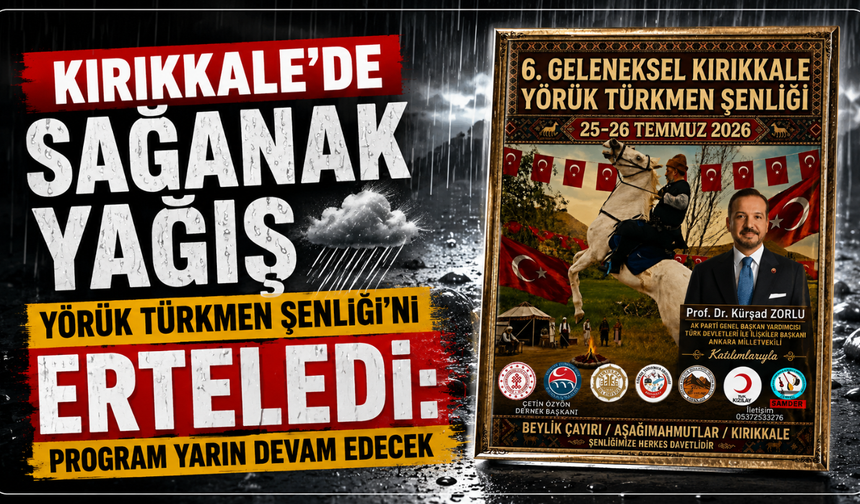 Kırıkkale'de sağanak yağış Yörük Türkmen Şenliği'ni erteledi: Program yarın devam edecek