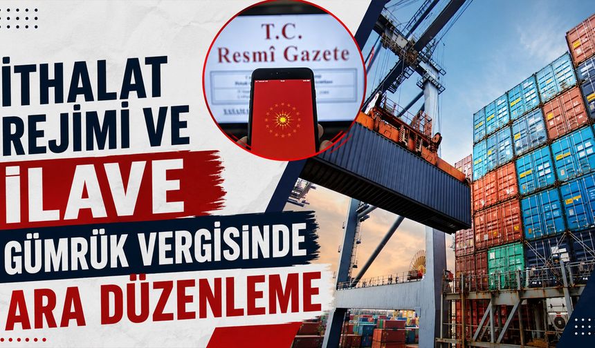 İthalat rejimi ve ilave gümrük vergisinde ara düzenleme