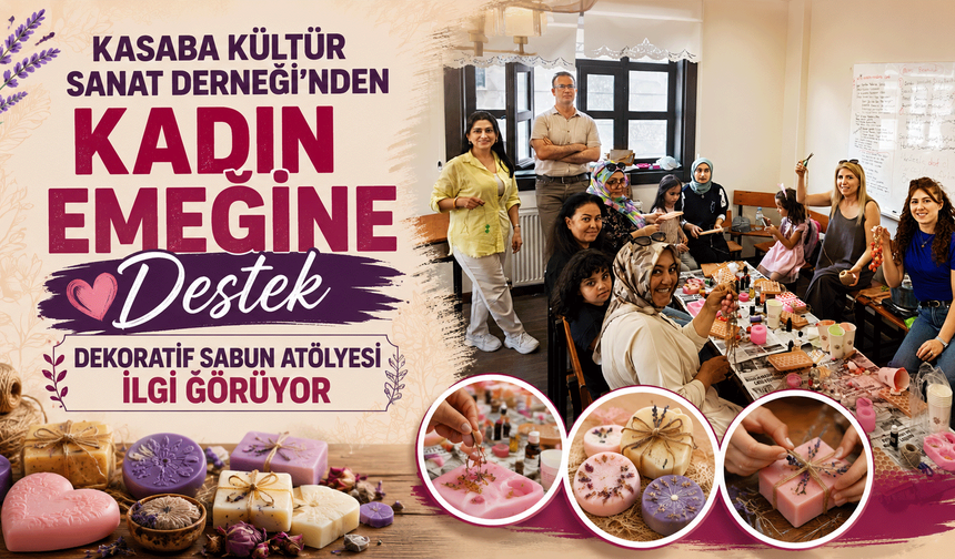Kasaba Kültür Sanat Derneği'nden kadın emeğine destek: Dekoratif sabun atölyesi ilgi görüyor