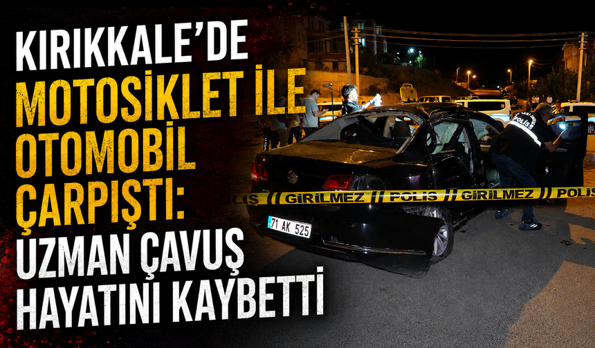 Kırıkkale'de motosiklet ile otomobil çarpıştı: Uzman çavuş hayatını kaybetti