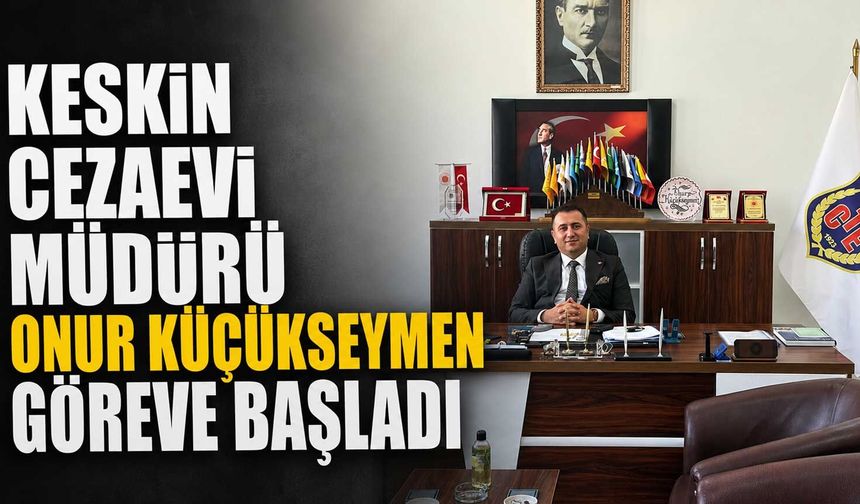 Keskin Cezaevi Müdürü Onur Küçükseymen göreve başladı