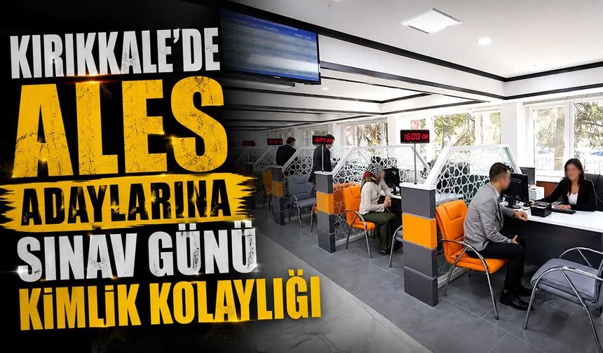 Kırıkkale’de ALES adaylarına sınav günü kimlik kolaylığı