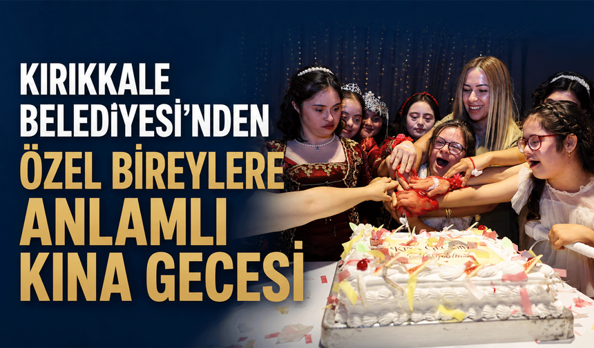 Kırıkkale Belediyesi’nden Özel Bireylere Anlamlı Kına Gecesi