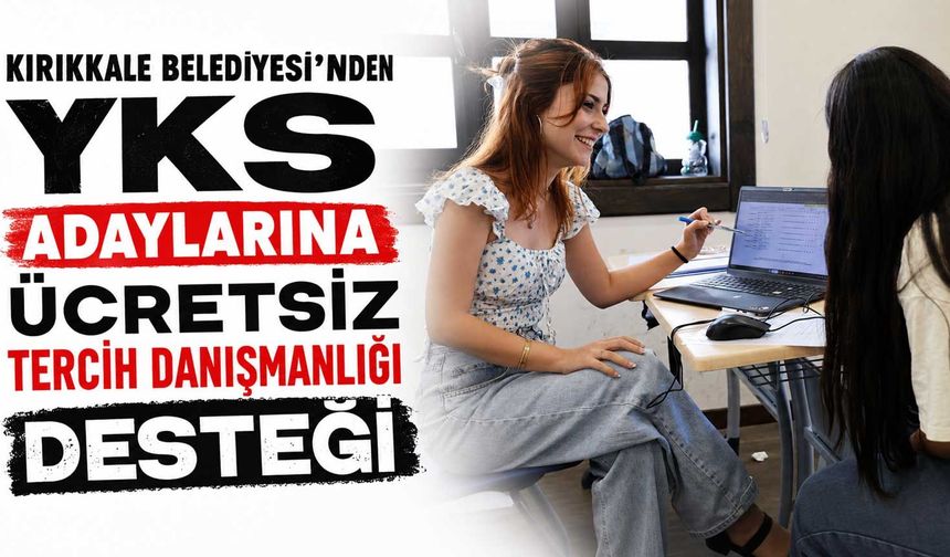 Kırıkkale Belediyesi'nden YKS adaylarına ücretsiz tercih danışmanlığı desteği
