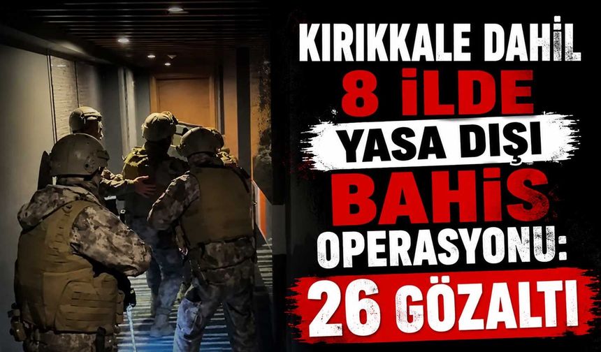 Kırıkkale dahil 8 ilde yasa dışı bahis operasyonu: 26 gözaltı