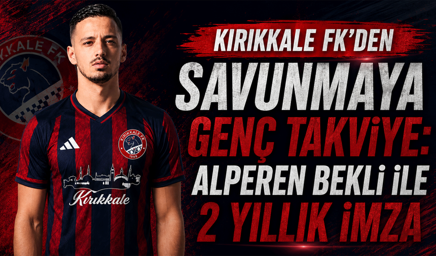 Kırıkkale FK'den savunmaya genç takviye: Alperen Bekli ile 2 yıllık imza