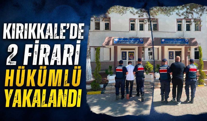Kırıkkale’de 2 firari hükümlü yakalandı