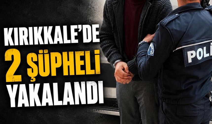 Kırıkkale’de 2 şüpheli yakalandı