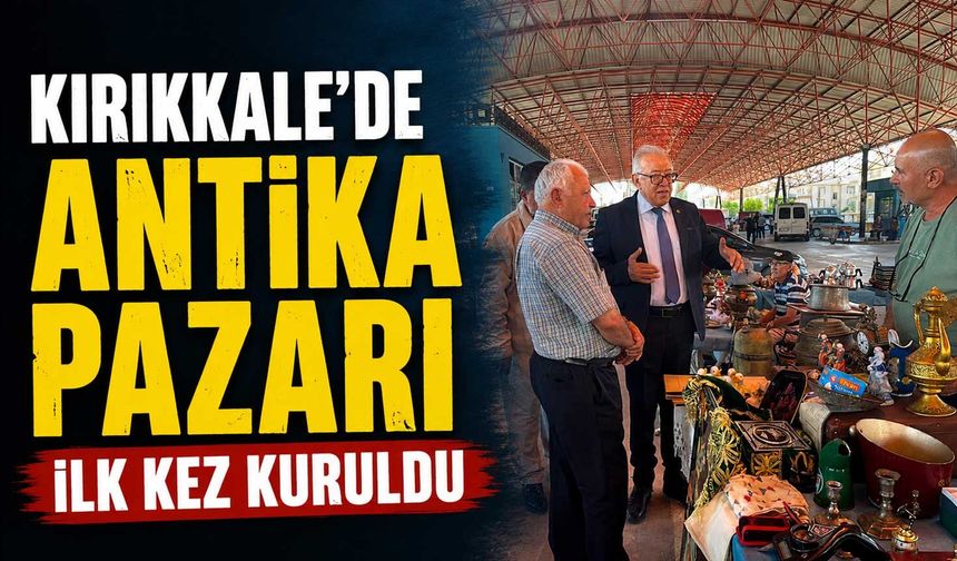 Kırıkkale'de antika pazarı ilk kez kuruldu