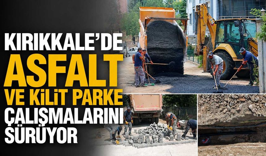 Kırıkkale’de asfalt ve kilit parke çalışmalarını sürüyor