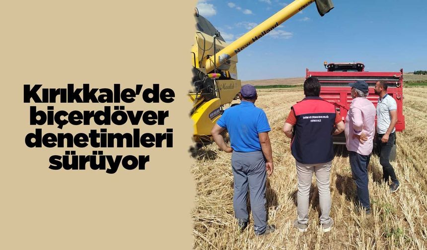 Kırıkkale'de biçerdöver denetimleri sürüyor