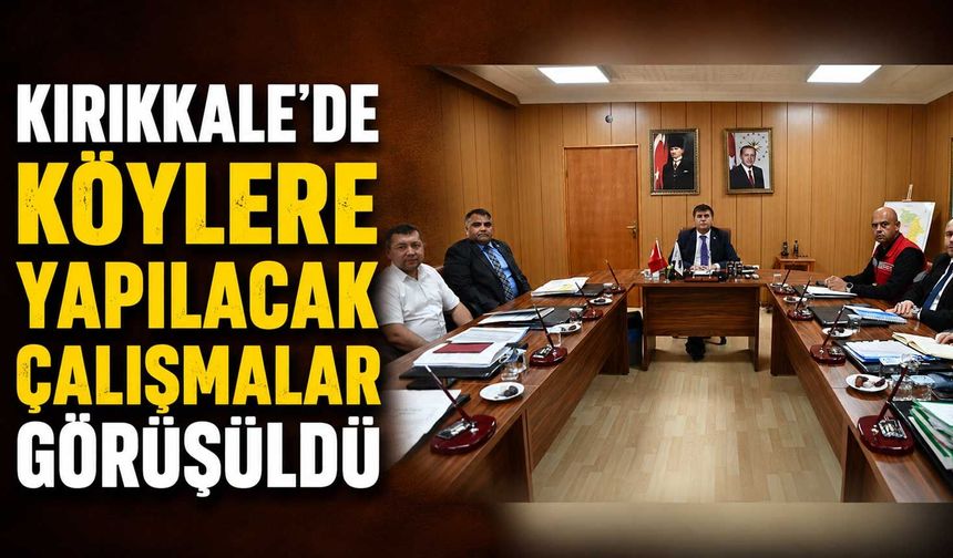 Kırıkkale’de köylere yapılacak çalışmalar görüşüldü