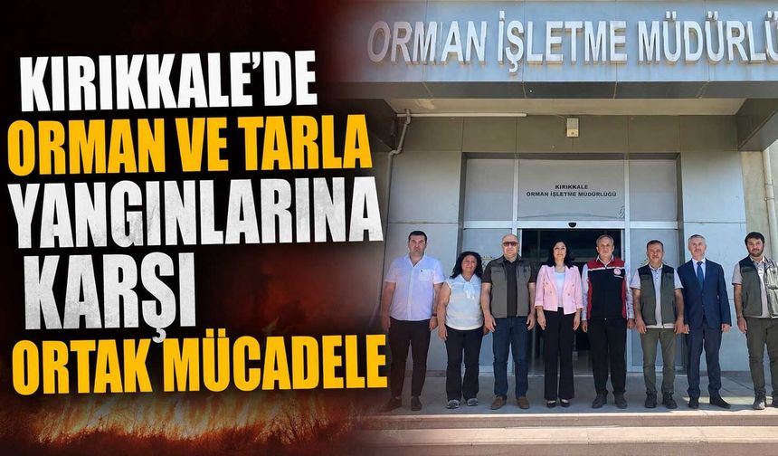 Kırıkkale'de orman ve tarla yangınlarına karşı ortak mücadele