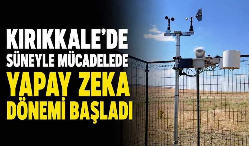 Kırıkkale'de süneyle mücadelede yapay zeka dönemi başladı