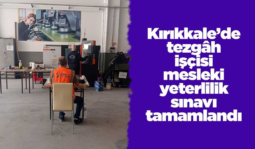 Kırıkkale’de tezgâh işçisi mesleki yeterlilik sınavı tamamlandı