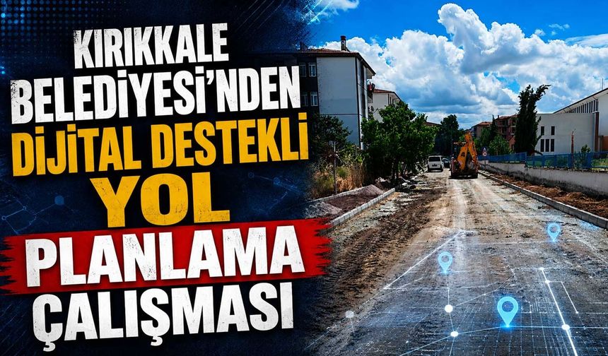 Kırıkkale Belediyesi'nden dijital destekli yol planlama çalışması