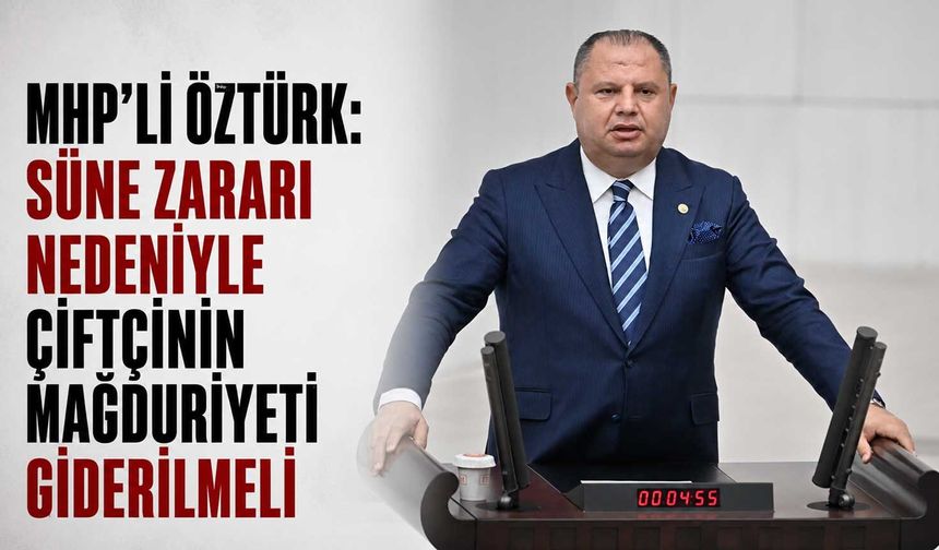 MHP’li Öztürk: Süne zararı nedeniyle çiftçinin mağduriyeti giderilmeli