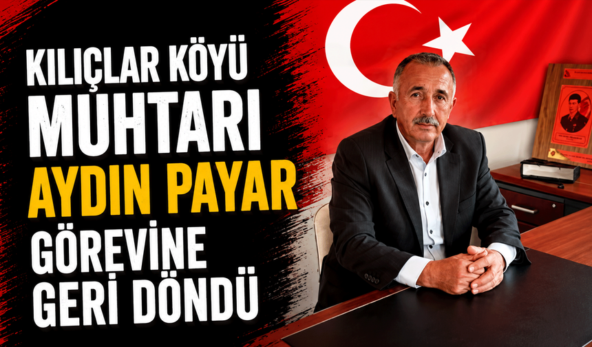 Kılıçlar Köyü Muhtarı Aydın Payar görevine geri döndü