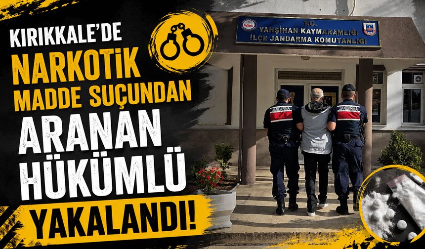 Kırıkkale’de narkotik madde suçundan aranan hükümlü yakalandı