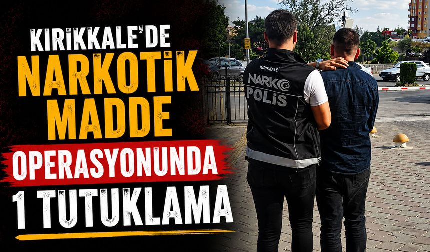 Kırıkkale’de narkotik madde operasyonunda 1 tutuklama