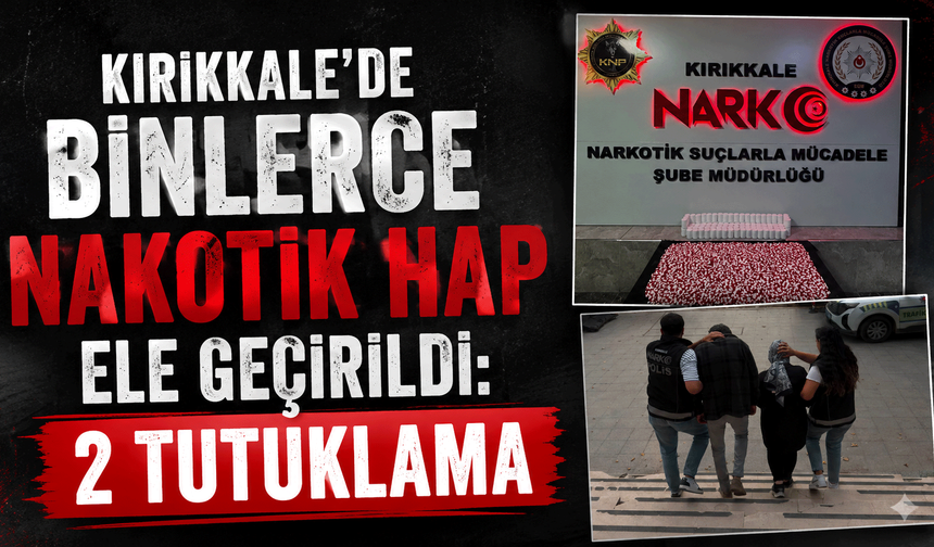 Kırıkkale’de binlerce nakotik hap ele geçirildi: 2 tutuklama