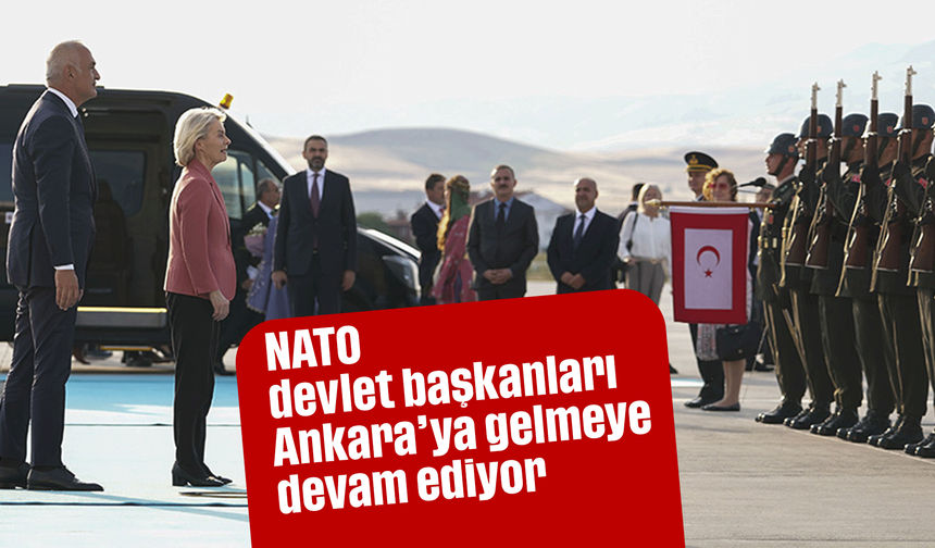 NATO devlet başkanları Ankara’ya gelmeye devam ediyor