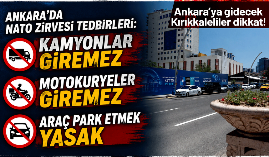 Ankara'da NATO Zirvesi tedbirleri: Şehir merkezine ağır tonajlı araçlar giremeyecek