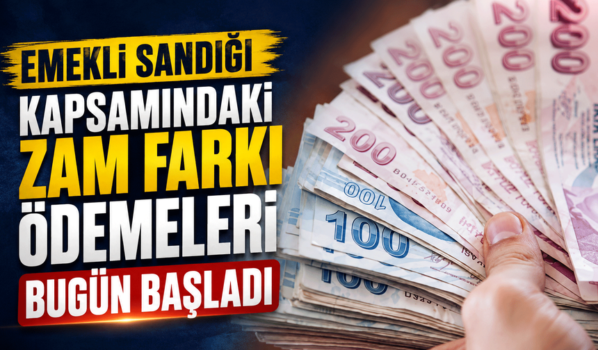 Emekli Sandığı kapsamındaki zam farkı ödemeleri bugün başladı