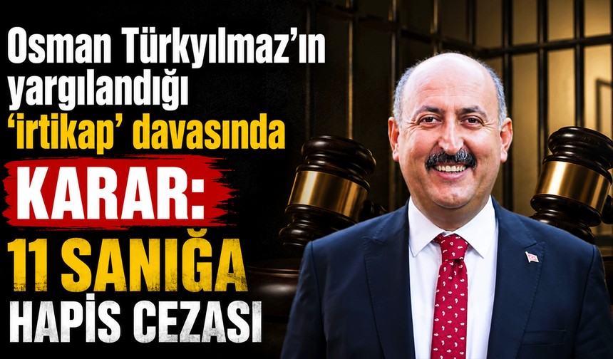 Osman Türkyılmaz'ın yargılandığı 'irtikap' davasında karar: 11 sanığa hapis cezası