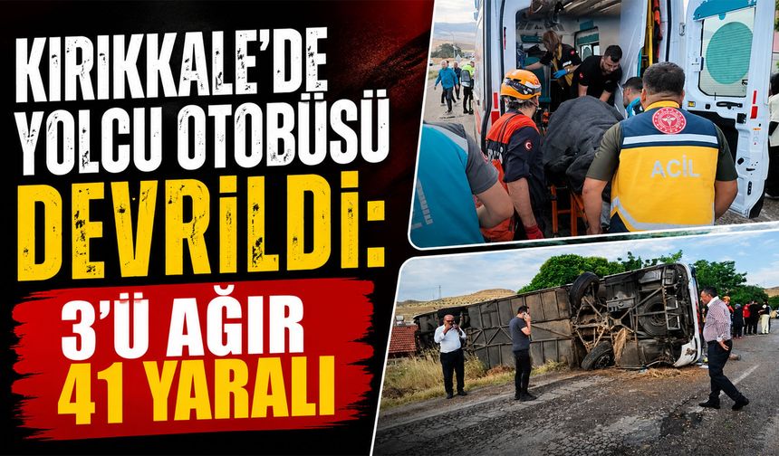 Kırıkkale'de yolcu otobüsü devrildi: 3'ü ağır 41 yaralı