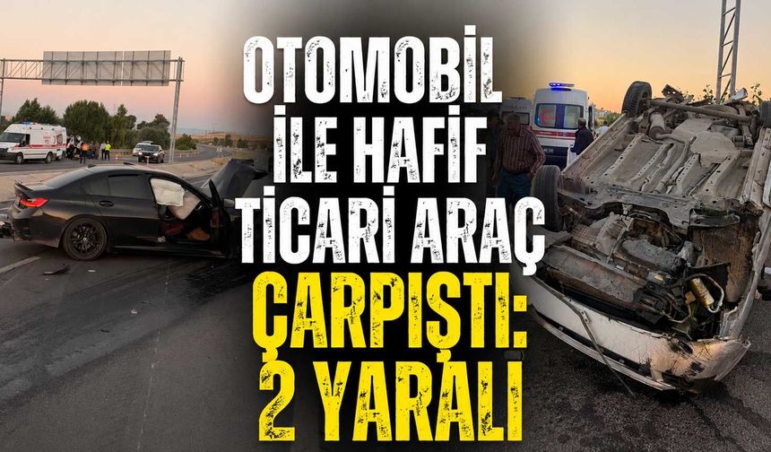 Otomobil ile hafif ticari araç çarpıştı: 2 yaralı
