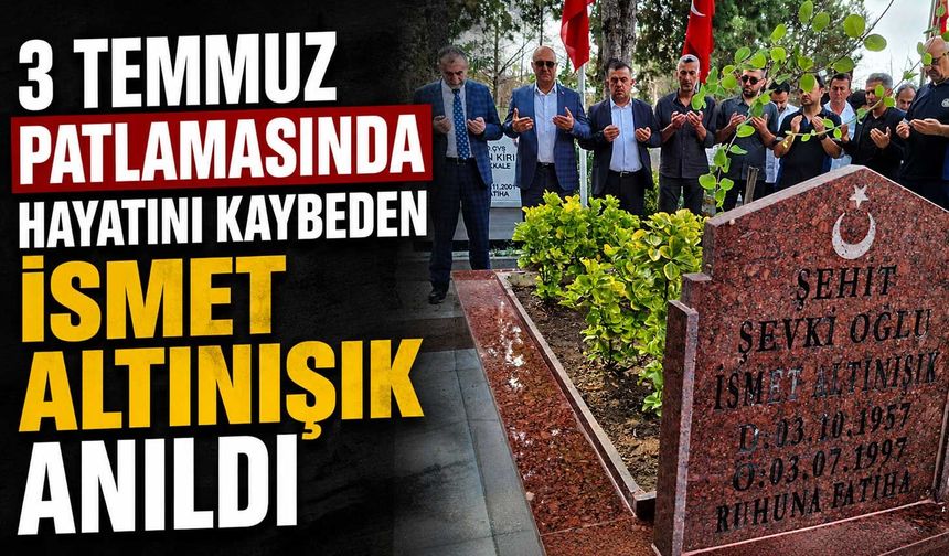 3 Temmuz patlamasında hayatını kaybeden İsmet Altınışık anıldı
