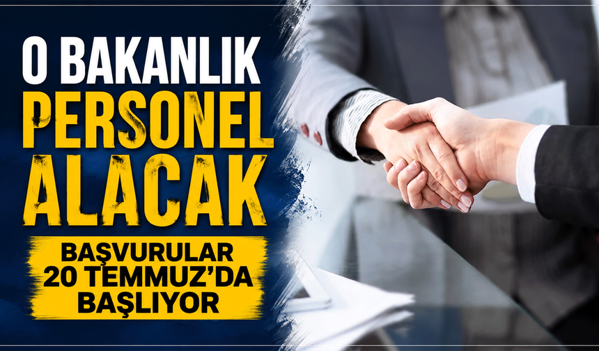 O bakanlık personel alacak: Başvurular 20 Temmuz'da başlıyor