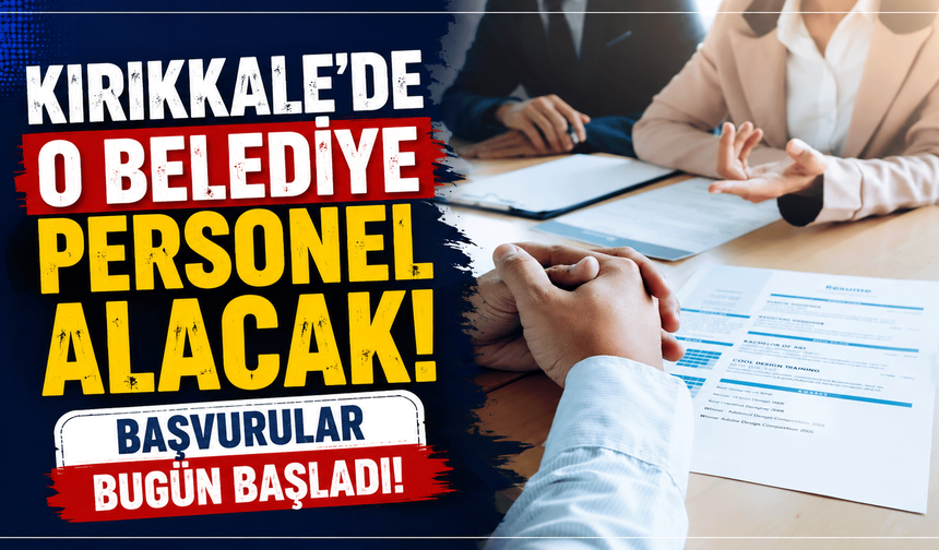 Kırıkkale’de o belediye personel alacak! Başvurular bugün başladı!