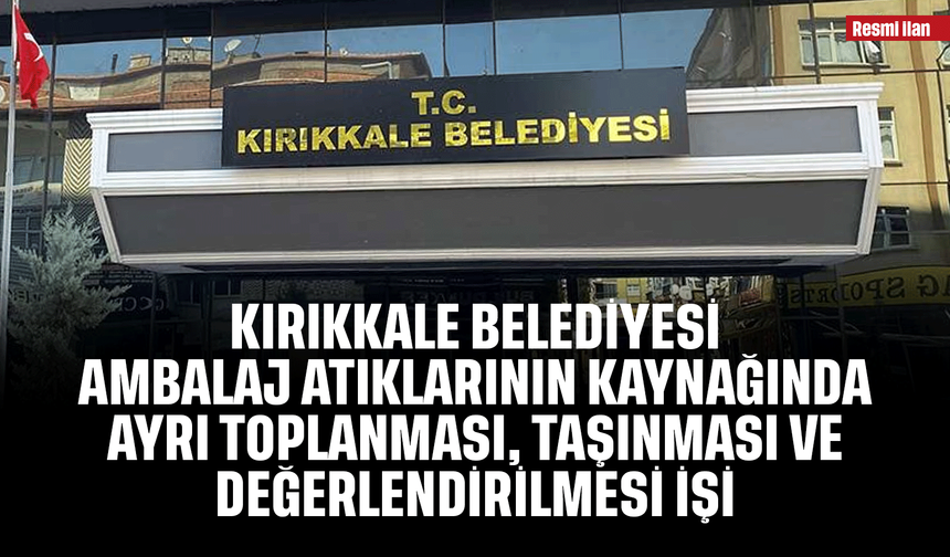 KIRIKKALE BELEDİYESİ AMBALAJ ATIKLARININ KAYNAĞINDA AYRI TOPLANMASI, TAŞINMASI VE DEĞERLENDİRİLMESİ İŞİ