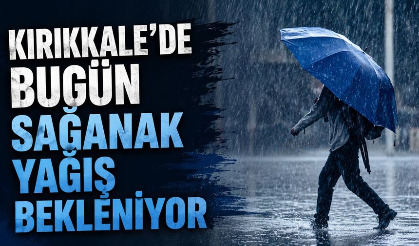Kırıkkale'de bugün sağanak yağış bekleniyor