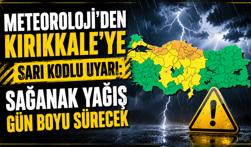 Meteoroloji'den Kırıkkale'ye sarı kodlu uyarı: Sağanak yağış gün boyu sürecek