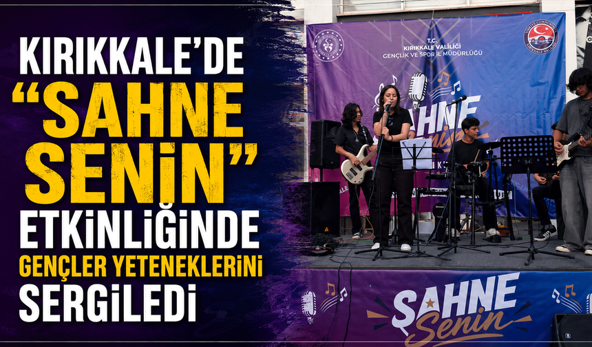 Kırıkkale'de "Sahne Senin" etkinliğinde gençler yeteneklerini sergiledi