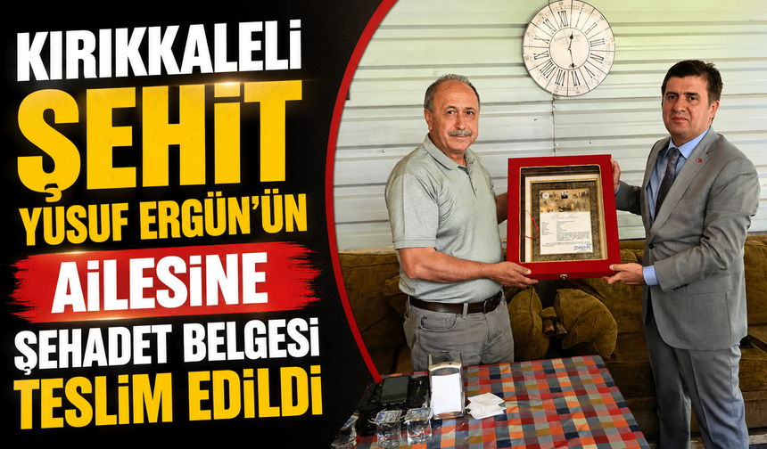 Kırıkkaleli Şehit Yusuf Ergün’ün ailesine Şehadet Belgesi teslim edildi