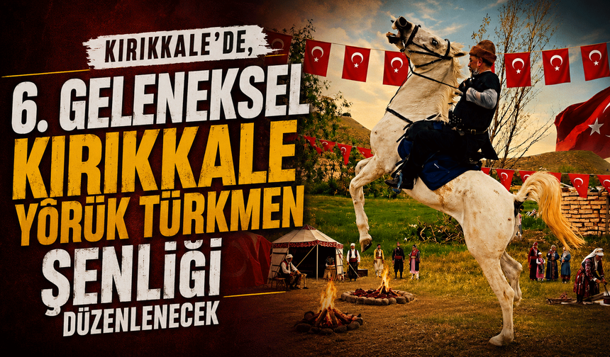 Kırıkkale’de, 6. Geleneksel Kırıkkale Yörük Türkmen Şenliği düzenlenecek
