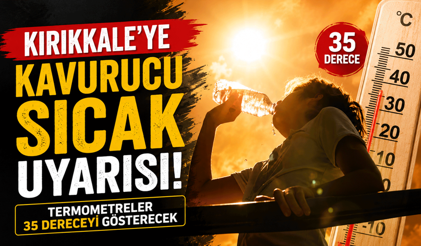 Kırıkkale'ye kavurucu sıcak uyarısı: Termometreler 35 dereceyi gösterecek