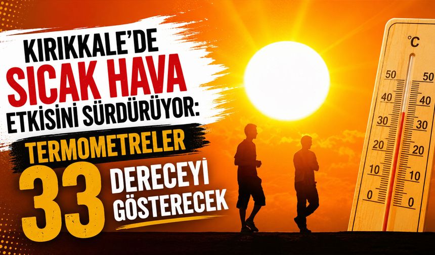 Kırıkkale'de sıcak hava etkisini sürdürüyor: Termometreler 33 dereceyi gösterecek