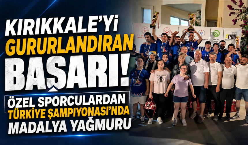 Kırıkkale'yi gururlandıran başarı! Özel sporculardan Türkiye Şampiyonası'nda madalya yağmuru