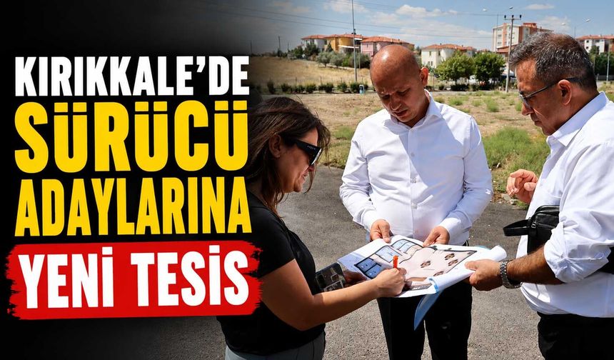 Kırıkkale’de sürücü adaylarına yeni tesis