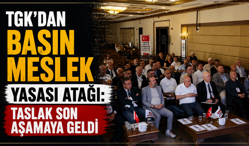TGK'dan Basın Meslek Yasası Atağı: Taslak Son Aşamaya Geldi