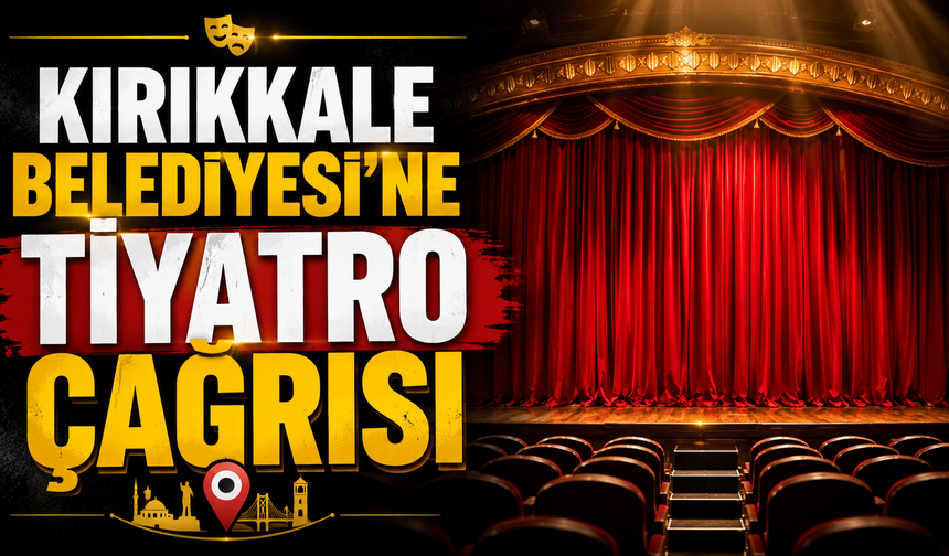 KIRIKKALE BELEDİYESİ'NE TİYATRO ÇAĞRISI