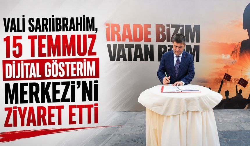Vali Sarıibrahim, 15 Temmuz Dijital Gösterim Merkezi'ni ziyaret etti