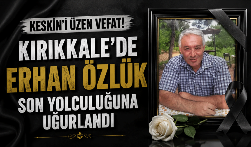 Kırıkkale'de Erhan Özlük son yolculuğuna uğurlandı