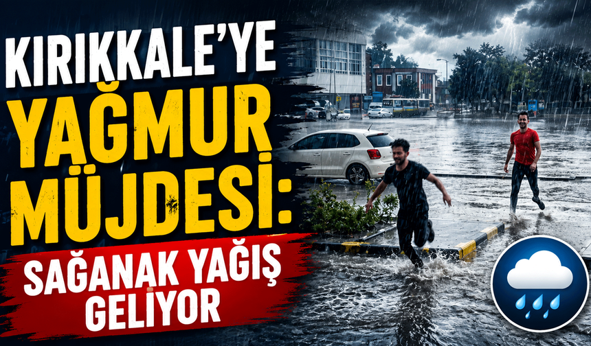 Kırıkkale'ye yağmur müjdesi: Sağanak yağış geliyor