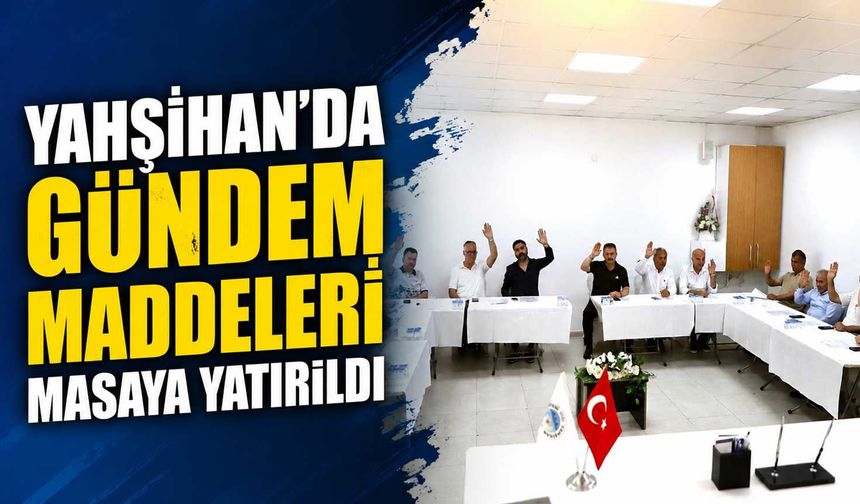 Yahşihan’da gündem maddeleri masaya yatırıldı